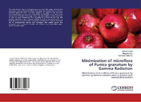 Minimization of microflora of Punica granatum by Gamma Radiation: Minimization of microflora of Punica granatum by optimizing Gamma radiation dose to prevent post harvest deterioration