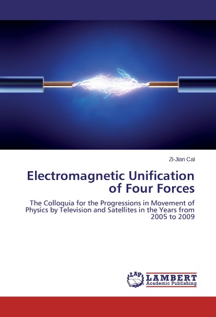 Electromagnetic Unification of Four Forces: The Colloquia for the Progressions in Movement of Physics by Television and Satellites in the Years from 2005 to 2009