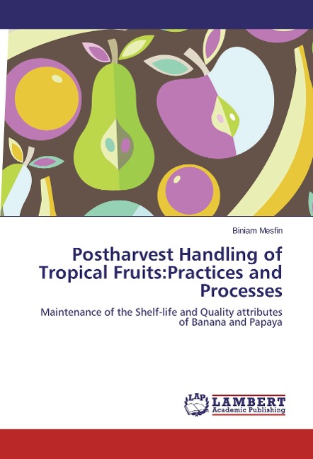 Postharvest Handling of Tropical Fruits:Practices and Processes: Maintenance of the Shelf-life and Quality attributes of Banana and Papaya
