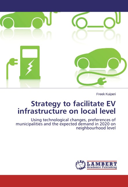 Strategy to facilitate EV infrastructure on local level: Using technological changes, preferences of municipalities and the expected demand in 2020 on neighbourhood level