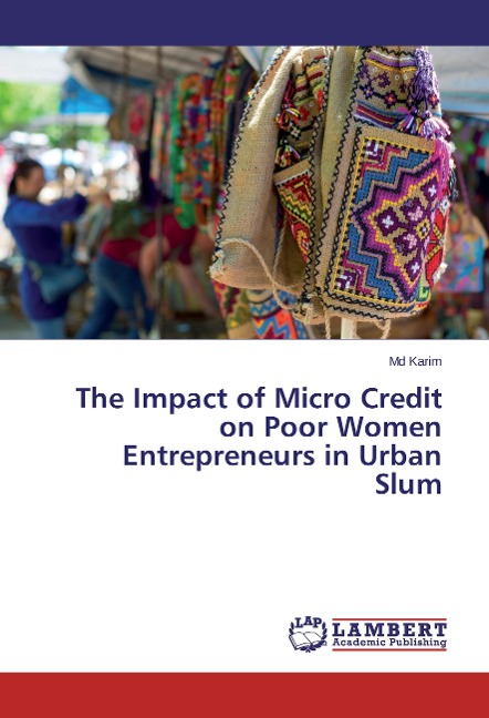 The Impact of Micro Credit on Poor Women Entrepreneurs in Urban Slum