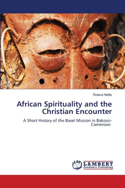 African Spirituality and the Christian Encounter: A Short History of the Basel Mission in Bakossi-Cameroon