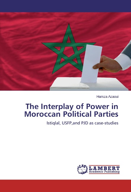 The Interplay of Power in Moroccan Political Parties: Istiqlal, USFP,and PJD as case-studies