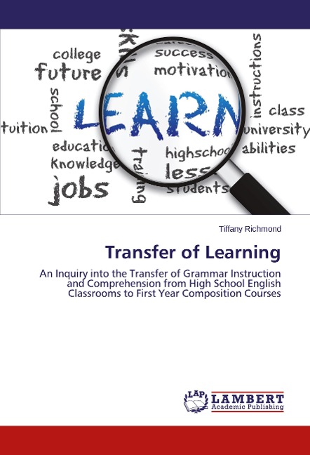 Transfer of Learning: An Inquiry into the Transfer of Grammar Instruction and Comprehension from High School English Classrooms to First Year Composition Courses
