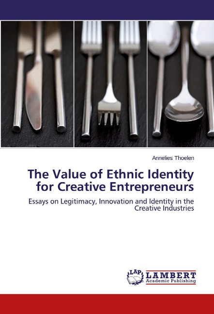 The Value of Ethnic Identity for Creative Entrepreneurs: Essays on Legitimacy, Innovation and Identity in the Creative Industries