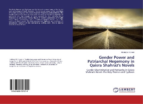 Gender Power and Patriarchal Hegemony in Qaisra Shahrazs Novels: Gender Discrimination and Patriarchy in Qaisra Shahrazs Novels The Holy Woman and Typhoon
