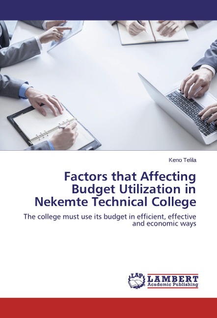 Factors that Affecting Budget Utilization in Nekemte Technical College: The college must use its budget in efficient, effective and economic ways