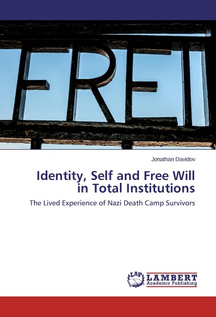 Identity, Self and Free Will in Total Institutions: The Lived Experience of Nazi Death Camp Survivors