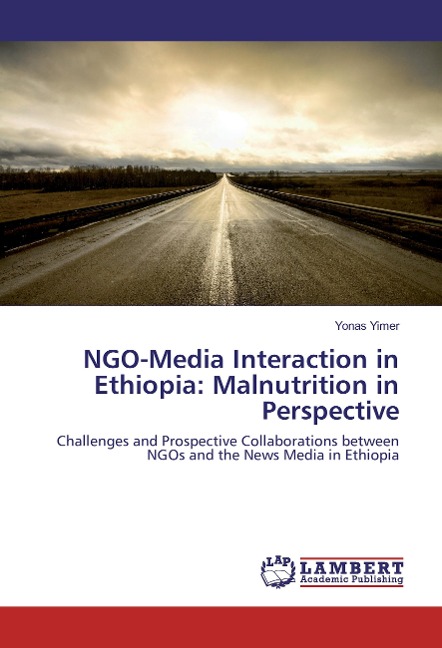 NGO-Media Interaction in Ethiopia: Malnutrition in Perspective: Challenges and Prospective Collaborations between NGOs and the News Media in Ethiopia