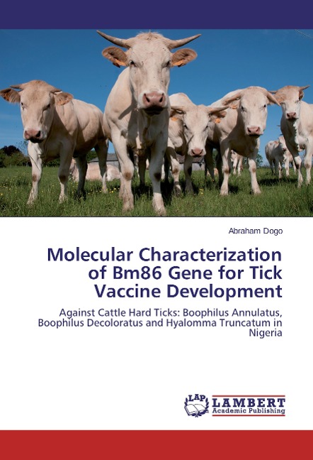 Molecular Characterization of Bm86 Gene for Tick Vaccine Development: Against Cattle Hard Ticks: Boophilus Annulatus, Boophilus Decoloratus and Hyalomma Truncatum in Nigeria