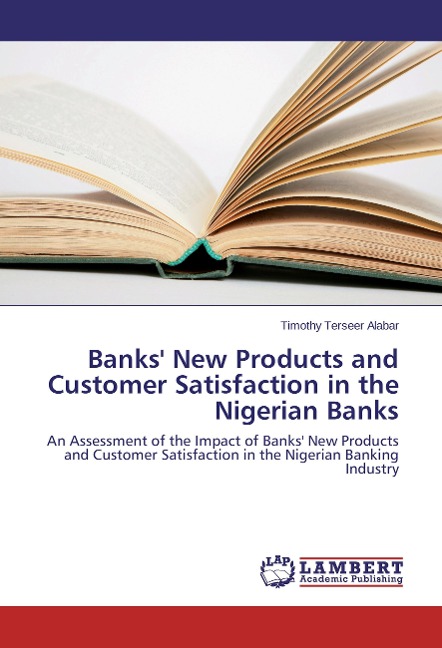 Banks New Products and Customer Satisfaction in the Nigerian Banks: An Assessment of the Impact of Banks New Products and Customer Satisfaction in the Nigerian Banking Industry