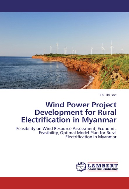 Wind Power Project Development for Rural Electrification in Myanmar: Feasibility on Wind Resource Assessment, Economic Feasibility, Optimal Model Plan for Rural Electrification in Myanmar
