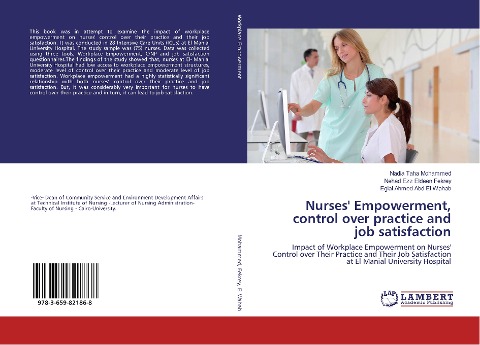 Nurses Empowerment, control over practice and job satisfaction: Impact of Workplace Empowerment on Nurses Control over Their Practice and Their Job Satisfaction at El Manial University Hospital
