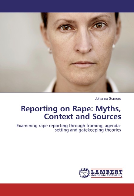 Reporting on Rape: Myths, Context and Sources: Examining rape reporting through framing, agenda-setting and gatekeeping theories