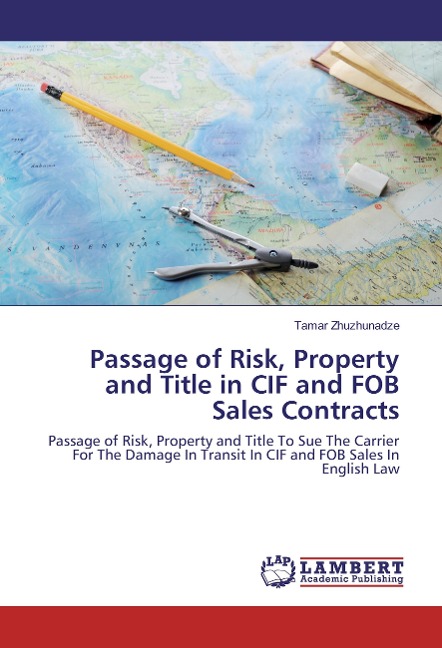 Passage of Risk, Property and Title in CIF and FOB Sales Contracts: Passage of Risk, Property and Title To Sue The Carrier For The Damage In Transit In CIF and FOB Sales In English Law
