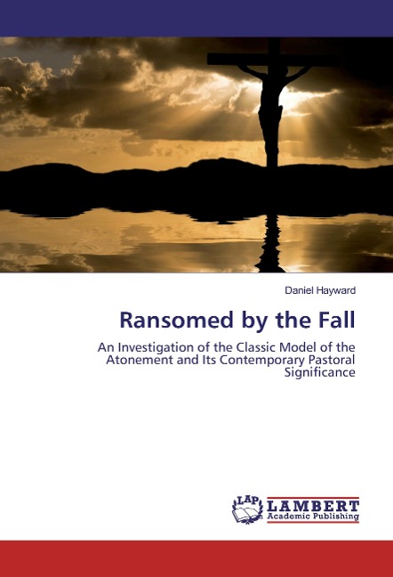 Ransomed by the Fall: An Investigation of the Classic Model of the Atonement and Its Contemporary Pastoral Significance