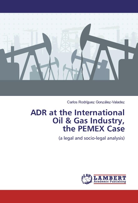ADR at the International Oil & Gas Industry, the PEMEX Case: (a legal and socio-legal analysis)