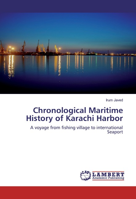 Chronological Maritime History of Karachi Harbor: A voyage from fishing village to international Seaport