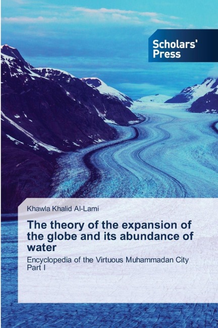 The theory of the expansion of the globe and its abundance of water: Encyclopedia of the Virtuous Muhammadan CityPart I
