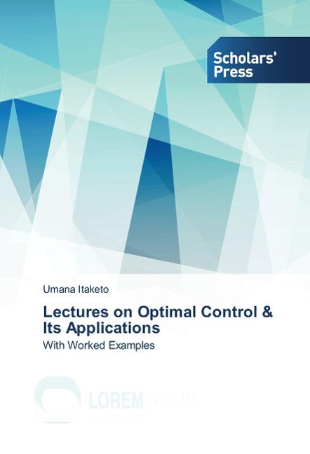 Lectures on Optimal Control & Its Applications: With Worked Examples