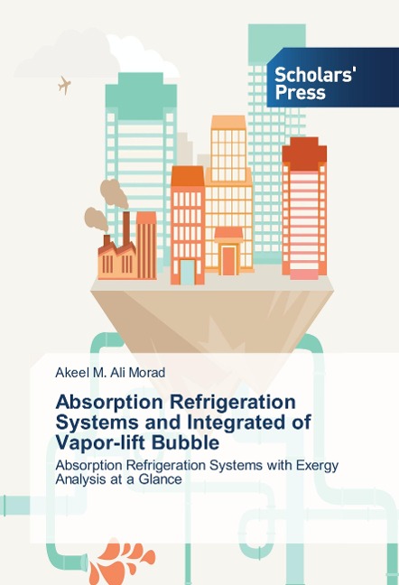 Absorption Refrigeration Systems and Integrated of Vapor-lift Bubble: Absorption Refrigeration Systems with Exergy Analysis at a Glance
