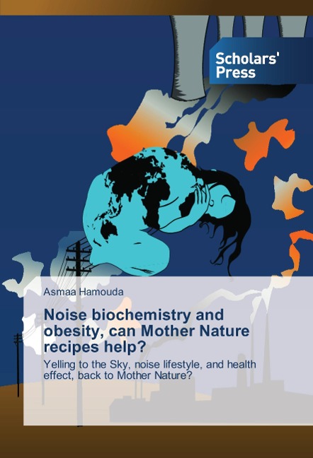 Noise biochemistry and obesity, can Mother Nature recipes help?: Yelling to the Sky, noise lifestyle, and health effect, back to Mother Nature?