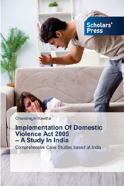 Implementation Of Domestic Violence Act 2005 - A Study In India: Comprehensive Case Studies based at India