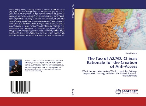 The Tao of A2/AD: Chinas Rationale for the Creation of Anti-Access: What the Next War in Asia Would Look Like: Beijings Asymmetric Strategy to Defeat the United States on the Battlefield