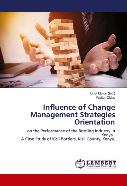 Influence of Change Management Strategies Orientation: on the Performance of the Bottling Industry in Kenya. A Case Study of Kisii Bottlers, Kisii County, Kenya.