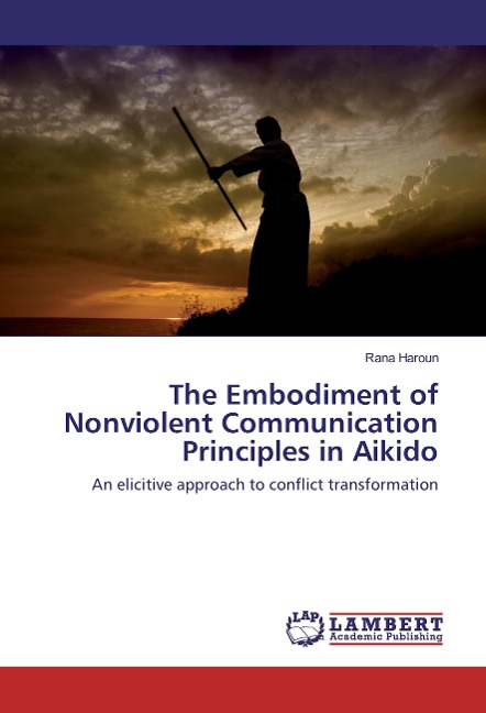 The Embodiment of Nonviolent Communication Principles in Aikido: An elicitive approach to conflict transformation