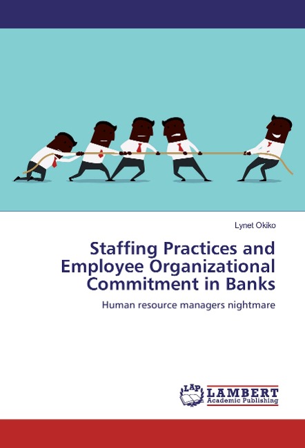 Staffing Practices and Employee Organizational Commitment in Banks: Human resource managers nightmare