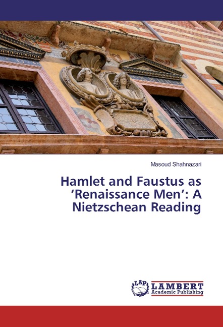 Hamlet and Faustus as Renaissance Men: A Nietzschean Reading