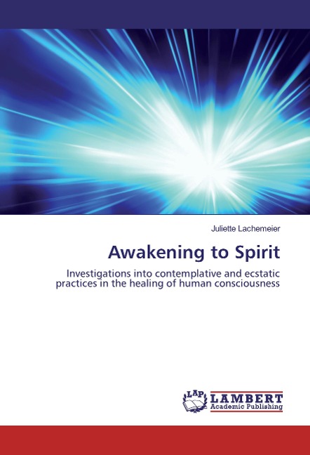 Awakening to Spirit: Investigations into contemplative and ecstatic practices in the healing of human consciousness