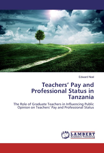 Teachers Pay and Professional Status in Tanzania: The Role of Graduate Teachers in Influencing Public Opinion on Teachers Pay and Professional Status