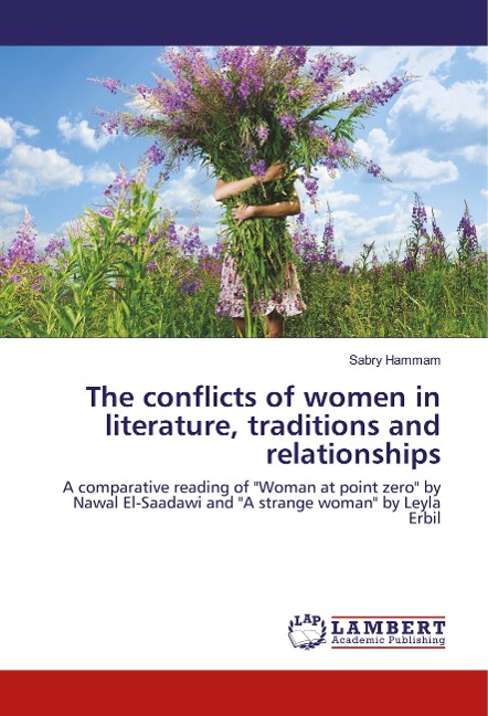 The conflicts of women in literature, traditions and relationships: A comparative reading of Woman at point zero by Nawal El-Saadawi and A strange woman by Leyla Erbil