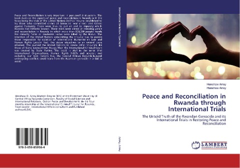 Peace and Reconciliation in Rwanda through International Trials: The Untold Truth of the Rwandan Genocide and its International Trials in Restoring Peace and Reconciliation