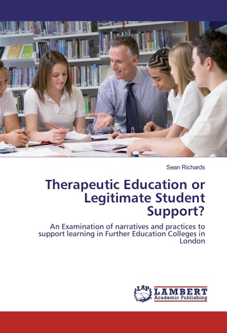 Therapeutic Education or Legitimate Student Support?: An Examination of narratives and practices to support learning in Further Education Colleges in London