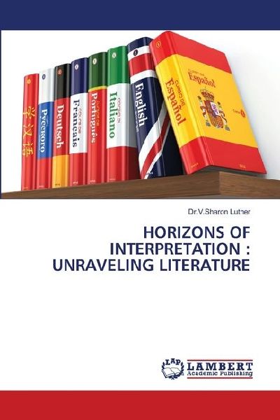 HORIZONS OF INTERPRETATION : UNRAVELING LITERATURE