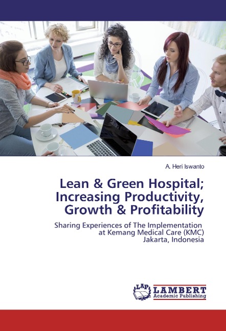 Lean & Green Hospital; Increasing Productivity, Growth & Profitability: Sharing Experiences of The Implementation at Kemang Medical Care (KMC) Jakarta, Indonesia