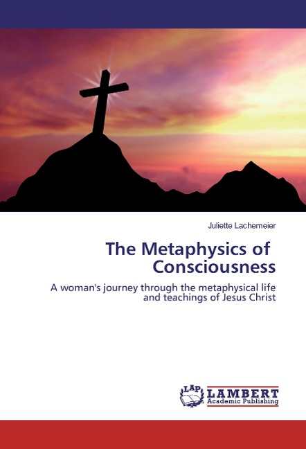 The Metaphysics of Consciousness: A woman's journey through the metaphysical life and teachings of Jesus Christ