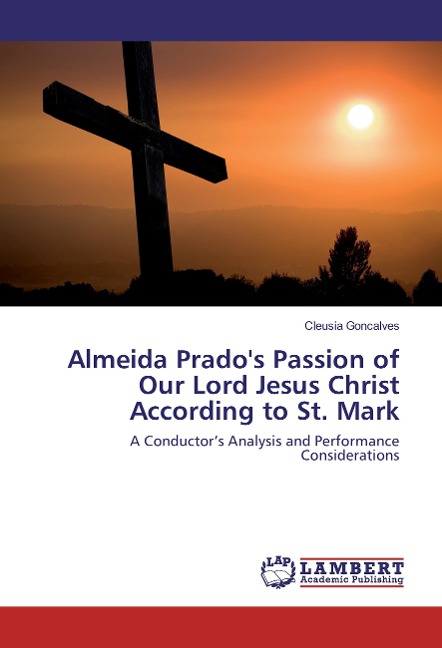Almeida Prado's Passion of Our Lord Jesus Christ According to St. Mark: A Conductor's Analysis and Performance Considerations
