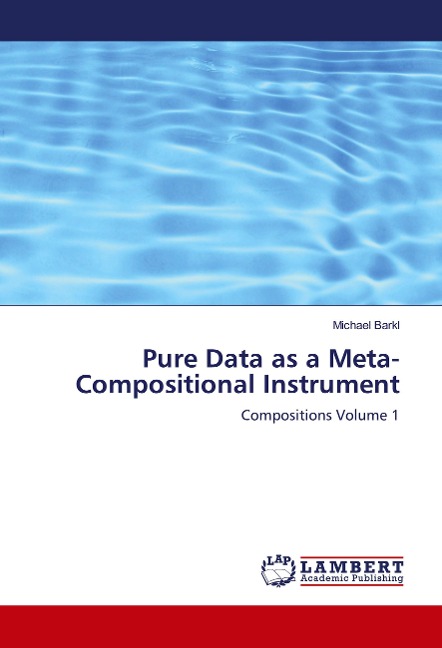Pure Data as a Meta-Compositional Instrument: Compositions Volume 1