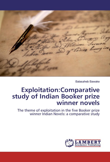 Exploitation:Comparative study of Indian Booker prize winner novels: The theme of exploitation in the five Booker prize winner Indian Novels: a comparative study