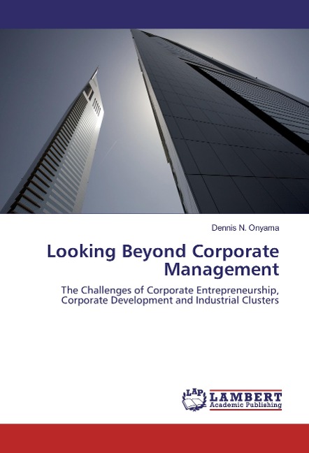 Looking Beyond Corporate Management: The Challenges of Corporate Entrepreneurship, Corporate Development and Industrial Clusters