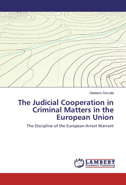 The Judicial Cooperation in Criminal Matters in the European Union: The Discipline of the European Arrest Warrant