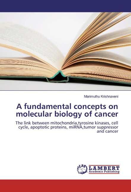 A fundamental concepts on molecular biology of cancer: The link between mitochondria,tyrosine kinases, cell cycle, apoptotic proteins, miRNA,tumor suppressor and cancer
