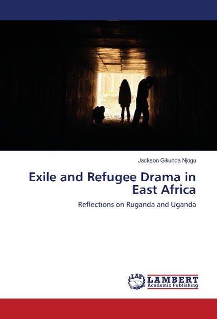 Exile and Refugee Drama in East Africa: Reflections on Ruganda and Uganda