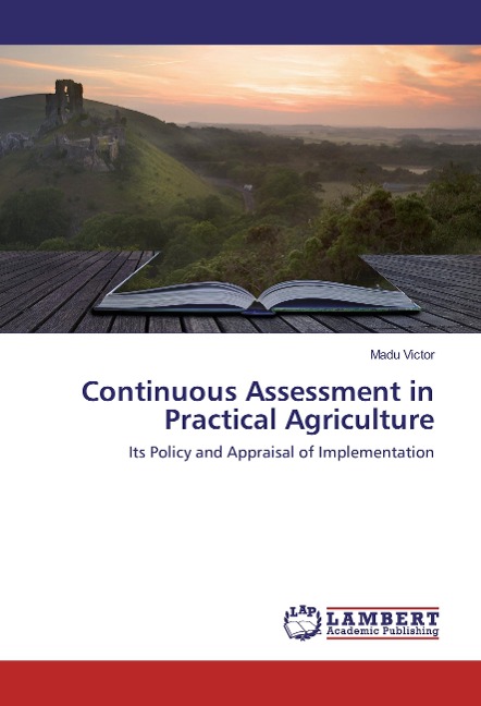 Continuous Assessment in Practical Agriculture: Its Policy and Appraisal of Implementation