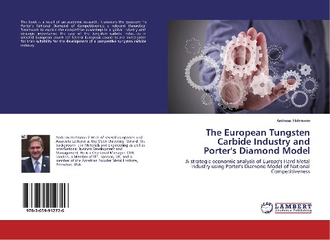 The European Tungsten Carbide Industry and Porters Diamond Model: A strategic economic analysis of Europes Hard Metal Industry using Porters Diamond Model of National Competitiveness