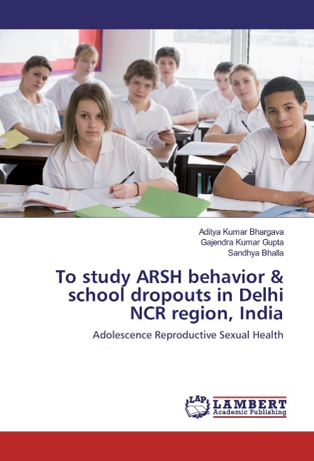 To study ARSH behavior & school dropouts in Delhi NCR region, India: Adolescence Reproductive Sexual Health